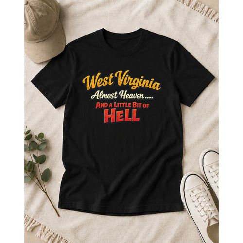 Funny West Virginia T-Shirt | Almost Heaven and a Little Bit of Hell WV Shirt 1005