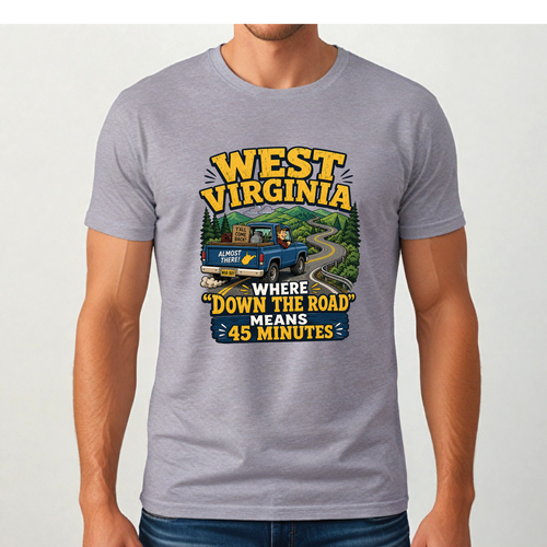 Funny West Virginia T-Shirt | “Down the Road Means 45 Minutes” WV Shirt