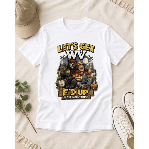 Funny West Virginia T-Shirt | Let’s Get WV F’d Up in the Mountains Tee 1003
