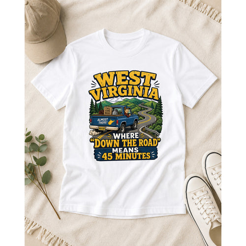 Funny West Virginia T-Shirt | “Down the Road Means 45 Minutes” WV Shirt 1004